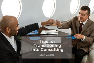 Tips for Transitioning Into Consulting