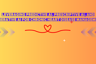 Leveraging Predictive AI, Prescriptive AI, and Generative AI for Chronic Heart Disease Management
