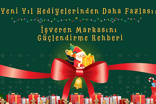 Yeni Yıl Hediyelerinden Daha Fazlası: İşveren Markasını Güçlendirme Rehberi