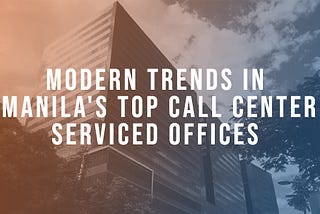 Modern Trends in Manila’s Top Call Center Serviced Offices
