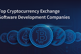 Top 10 Global Cryptocurrency Exchange Software Development Companies