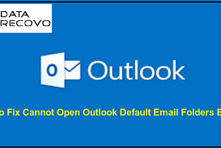 How to Fix Cannot Open Outlook Default Email Folders Error?