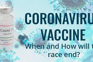 Coronavirus Vaccine: When and How will the race end?