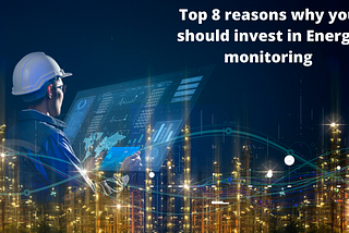 Top 8 reasons why you should invest in Energy monitoring?