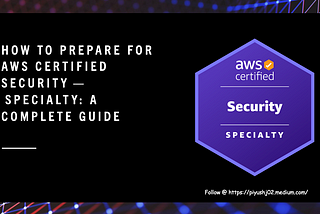 How to Prepare for AWS Certified Security — Specialty: A Complete Guide