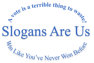 Slogans, Slogans — Our Politicians Need Slogans