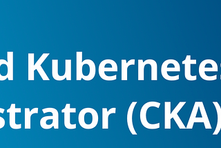 How to prepare for CKA (Certified Kubernetes Administrator) exam