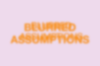 Blurred assumptions