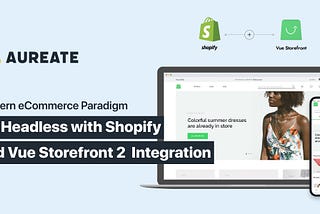 Modern eCommerce Paradigm:
Shopify and Vue Storefront 2 Integration