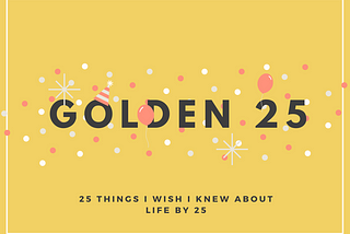 25 things about life I wish I knew by 25
