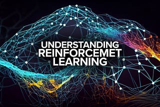 Understanding Reinforcement Learning: A Comprehensive Guide