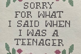 I’m Sorry for What I Said as a Teenager.