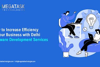How to Increase Efficiency in Your Business with Delhi Software Development Services
