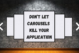 Don’t Let Carousels Kill Your Application