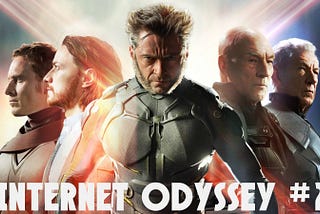 Internet Odyssey #2: X Men,Days of Future Past.
