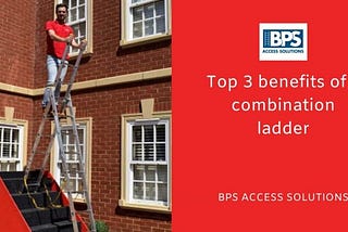 Top 3 benefits of a combination ladder