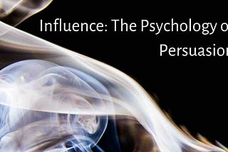 Influence — The Psychology of Persuasion, a book summary