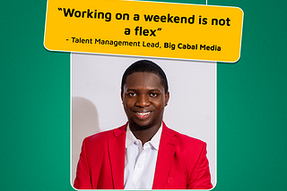 “Working on a weekend is not a flex” — Talent Management Lead, Big Cabal Media.
