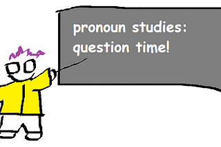 figure with a yellow jacket, purple hair, and glasses pointing at a blackboard that says “pronoun studies: question time!”