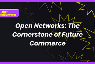 Open Networks: The Cornerstone of Future Commerce