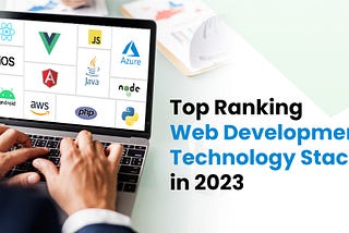 Top Ranking Web Development Technology Stacks in 2023