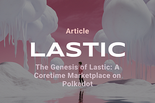 The Genesis of Lastic: A Coretime Marketplace for Polkadot