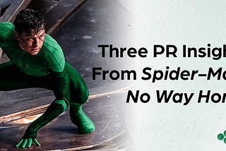 Three PR Insights From Spider-Man: No Way Home