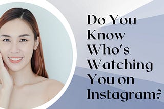 Do You Know Who’s Watching You on Instagram?