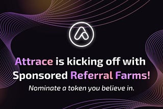 Attrace is launching with Sponsored Referral Farms — Nominate a token you believe in.