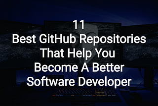 11 Best GitHub Repositories That Help You Become A Better Software Developer