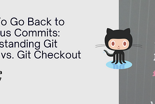 How To Go Back to Previous Commits: Understanding Git Reset vs. Git Checkout