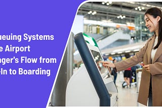 How Queuing Systems Manage Airport Passenger’s Flow from Check-In to Boarding