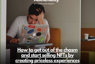 How to get out of the chasm and start selling NFTs by creating priceless experiences