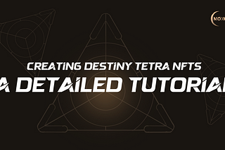 Unlocking the Minting Process: Creating Destiny TETRA NFTs — A Detailed Tutorial