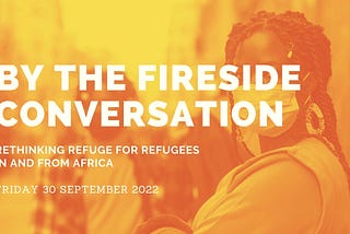 Rethinking Refuge for Refugees in and from Africa: A Fireside Conversation