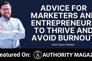 Advice for Marketers and Entrepreneurs to Thrive and Avoid Burnout from Ryan Raiker