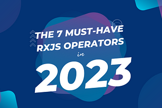 The 7 Must-Have RxJS Operators in 2023