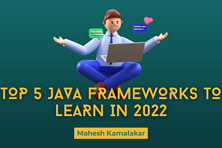 Top 5 Java Frameworks to Learn in 2022.