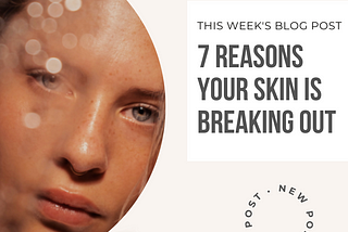 Seven Reasons Your Skin is Breaking Out