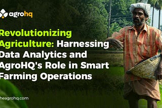 Revolutionizing Agriculture: Harnessing Data Analytics and AgroHQ’s Role in Smart Farming…