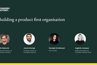 Building a Product-First Organisation Insights and Learnings – a conversation at Founders Factory…