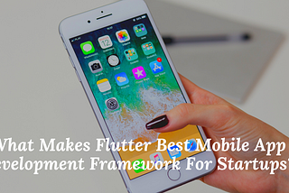 What Makes Flutter Best Mobile App Development Framework For Startups?