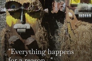 “Everything happens for a reason…”