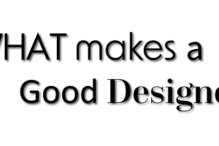 What makes a Good Designer…The Unsung Heroes of Creativity.