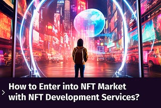 How to Enter the NFT Market: A Guide to NFT Development Services
