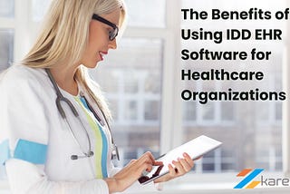 The Benefits of Using IDD EHR Software for Healthcare Organizations