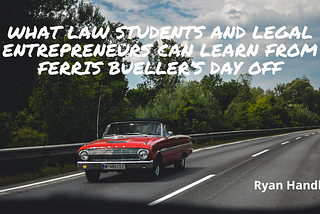 What Law Students And Legal Entrepreneurs Can Learn From Ferris Bueller’s Day Off