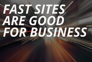 Fast Sites are Good for Business