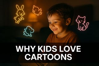 Why Kids Love Cartoons: The Psychology and The Science Behind It