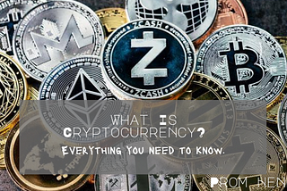 WHAT IS CRYPTOCURRENCY: Everything You Need To know.